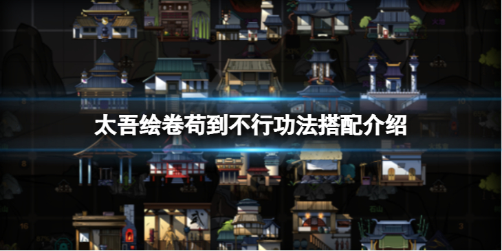 《太吾绘卷》苟到不行功法怎么搭配？苟到不行功法搭配介绍