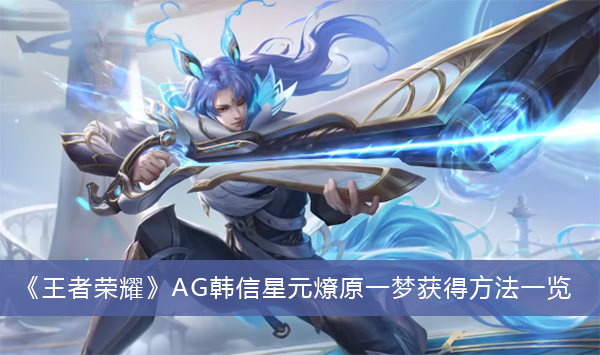 王者荣耀AG韩信星元燎原一梦获得方法一览