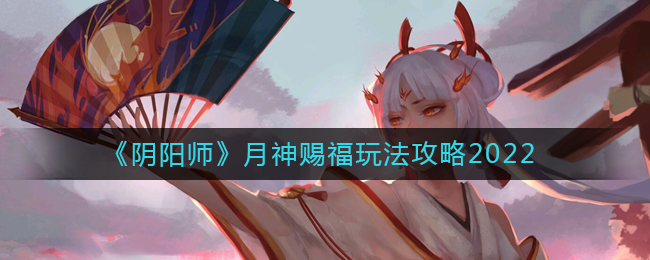 《阴阳师》月神赐福玩法攻略2022