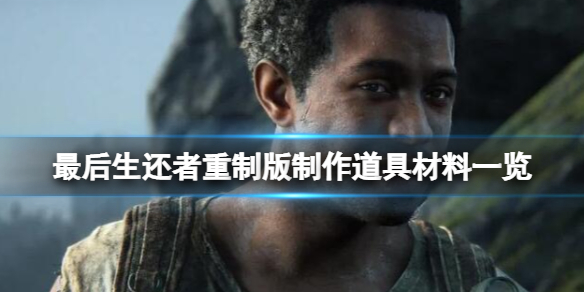 《最后生还者重制版》怎么制作武器？制作道具材料一览
