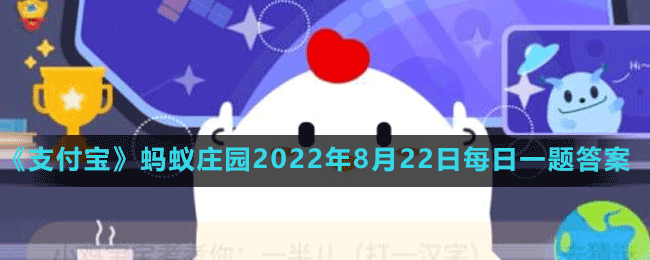 《支付宝》蚂蚁庄园2022年8月22日每日一题答案