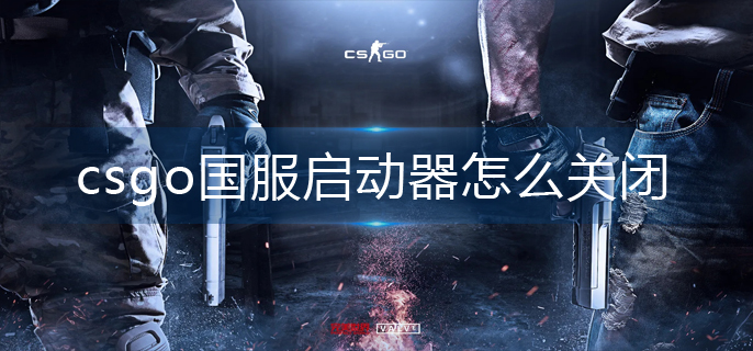 csgo国服启动器怎么关闭