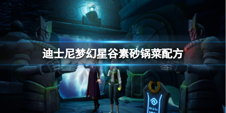 《迪士尼梦幻星谷》素砂锅菜怎么做？素砂锅菜配方介绍