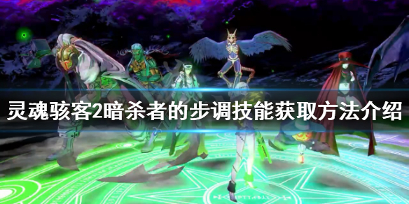 《灵魂骇客2》如何快速跑图？暗杀者的步调技能获取方法介绍