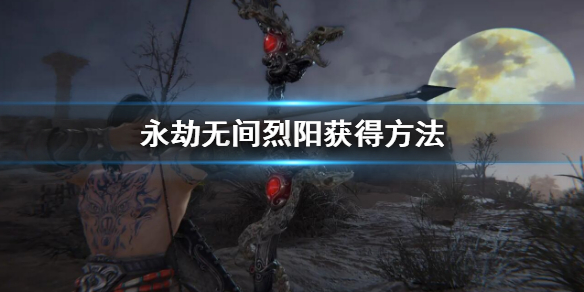 《永劫无间》烈阳怎么获得？烈阳获得方法