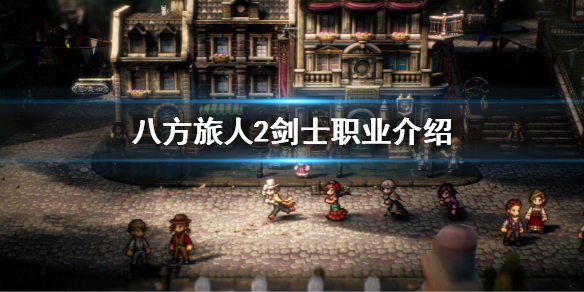 《八方旅人2》剑士职业介绍 剑士技能介绍