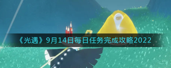 《光遇》9月14日每日任务完成攻略2022