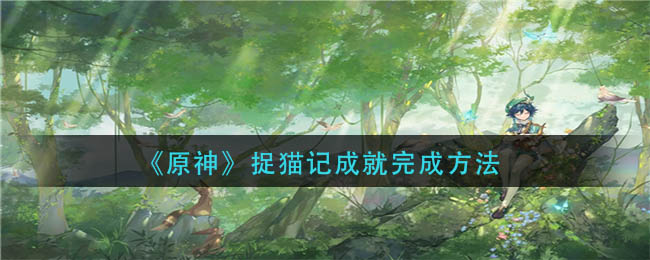 原神捉猫记成就怎么达成__捉猫记成就完成方法