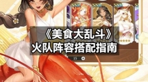 《美食大乱斗》火队阵容搭配指南