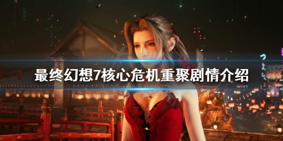 《最终幻想7核心危机重聚》会改剧情吗？剧情介绍