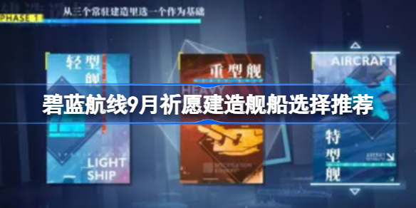 碧蓝航线9月祈愿建造该怎么选择 碧蓝航线9月祈愿建造舰船选择推荐