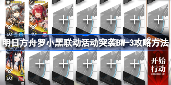 明日方舟罗小黑联动活动突袭BW-3怎么过 明日方舟罗小黑联动活动突袭BW-3攻略方法
