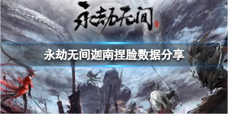 《永劫无间》迦南捏脸数据学姐分享 学姐迦南怎么捏