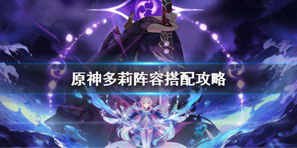 《原神》多莉阵容搭配攻略 多莉阵容怎么搭配