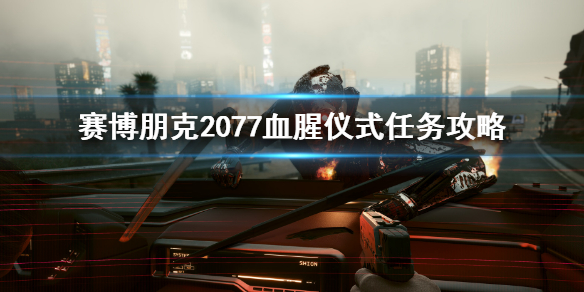 《赛博朋克2077》血腥仪式任务怎么做？血腥仪式任务攻略