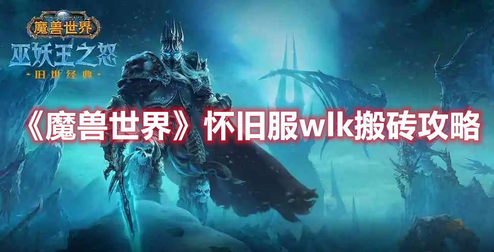 《魔兽世界》怀旧服wlk搬砖攻略