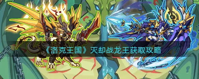 洛克王国灭却战龙王获得方法介绍