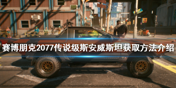 《赛博朋克2077》斯安威斯坦如何获得？传说级斯安威斯坦获取方法介绍