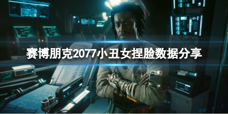 《赛博朋克2077》小丑女怎么捏？小丑女捏脸数据分享