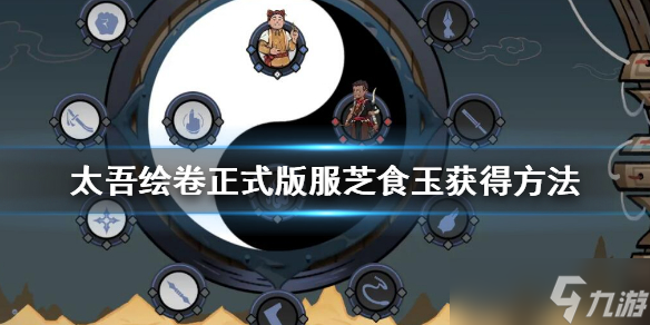 《太吾绘卷》正式版服芝食玉怎么刷？正式版服芝食玉获得方法分享