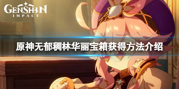 《原神》无郁稠林华丽宝箱怎么拿？无郁稠林华丽宝箱获得方法介绍