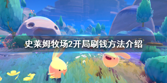 《史莱姆牧场2》开局怎么刷钱？开局刷钱方法介绍