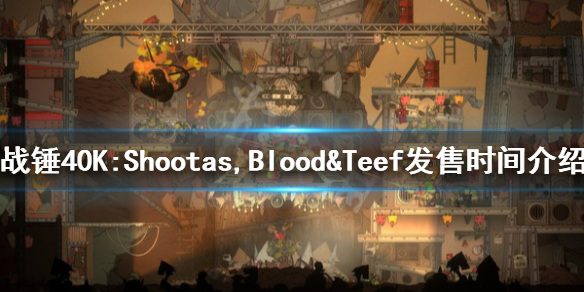 《战锤40K:Shootas, Blood & Teef》什么时候发售？发售时间介绍