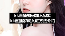 kk直播如何加入家族-kk直播家族入驻方法介绍