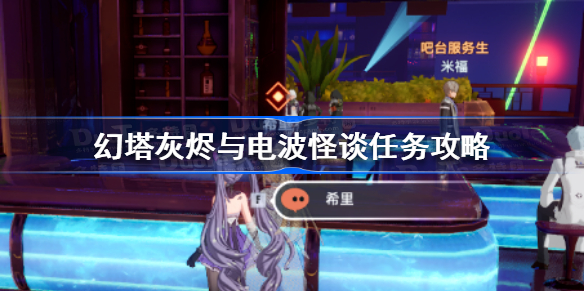 幻塔灰烬与电波怪谈任务怎么做-幻塔灰烬与电波怪谈任务攻略