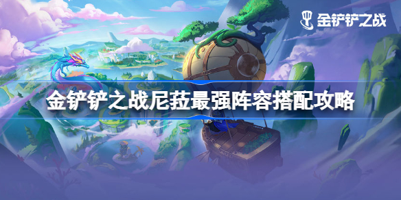 金铲铲之战尼菈最强阵容搭配攻略-金铲铲之战尼菈最强阵容怎么搭配