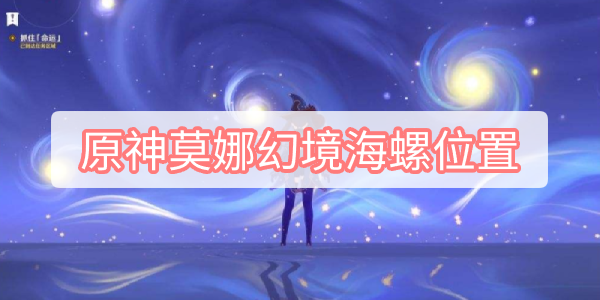 原神莫娜幻境海螺位置