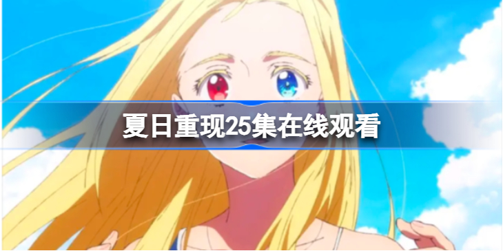 夏日重现第25集在线观看-夏日重现动漫观看
