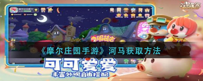 摩尔庄园手游河马怎么获得-河马获得方法