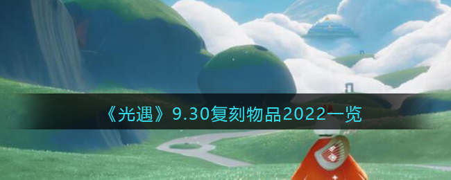 《光遇》9.30复刻物品2022一览