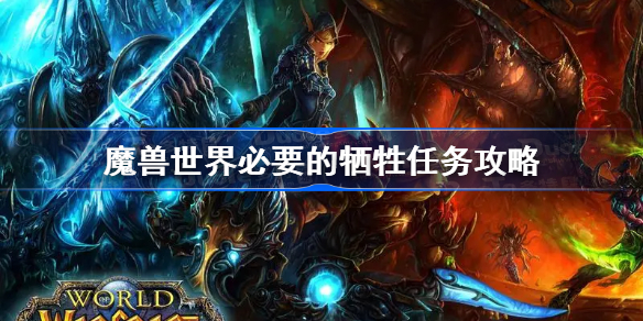 魔兽世界必要的牺牲任务攻略-wlk必要的牺牲怎么做