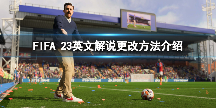 《FIFA 23》英文解说怎么更改？英文解说更改方法介绍