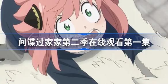 间谍过家家第二季在线观看第一集-间谍过家家第二季免费观看完整版地址