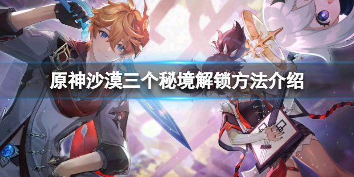 《原神》沙漠三个秘境怎么解锁？沙漠三个秘境解锁方法介绍