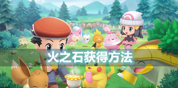 宝可梦晶灿钻石明亮珍珠火之石获得方法