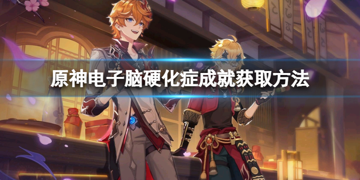 《原神》电子脑硬化症怎么拿？电子脑硬化症成就获取方法