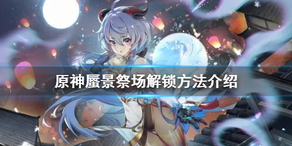 《原神》蜃景祭场如何解锁？蜃景祭场解锁方法介绍