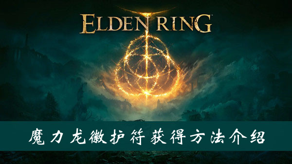 艾尔登法环魔力龙徽护符获得方法