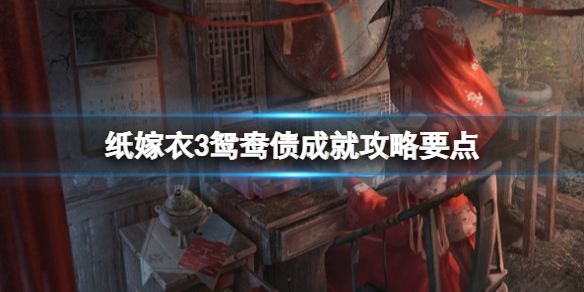 《纸嫁衣3鸳鸯债》成就有什么？成就攻略要点