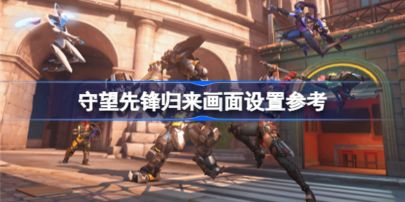 守望先锋归来画面设置参考-守望先锋2画质怎么设置