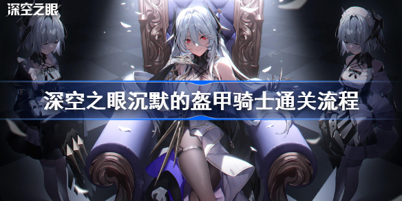 深空之眼沉默的盔甲骑士通关流程-深空之眼沉默的盔甲骑士怎么过