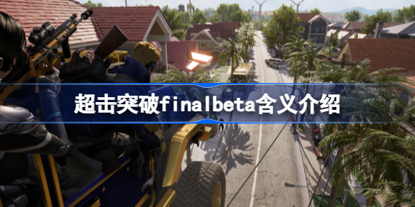 超击突破finalbeta含义介绍-超击突破finalbeta什么意思