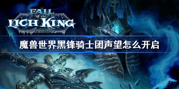 魔兽世界黑锋骑士团声望怎么开启-wlk黑锋骑士团声望开启教程