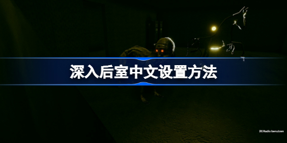 深入后室怎么设置中文-inside the backrooms深入后室中文设置方法