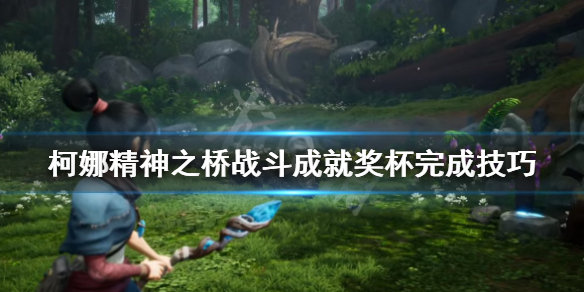 《柯娜精神之桥》战斗成就怎么完成？战斗成就奖杯完成技巧分享