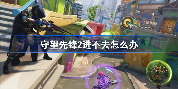 守望先锋2进不去怎么办-守望先锋归来进不去解决方法